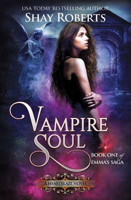Vampire Soul: A Heartblaze Novel (Emma's Saga #1) by Shay Roberts