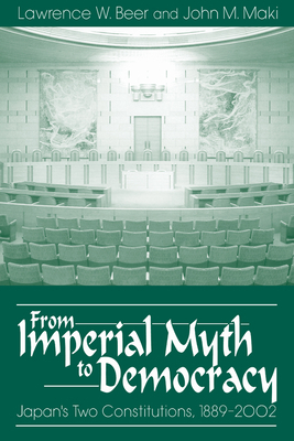 From Imperial Myth to Democracy: Japan's Two Constitutions, 1889-2002 by John M. Maki, Lawrence W. Beer