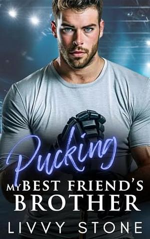 Pucking My Best Friend's Brother by Livvy Stone