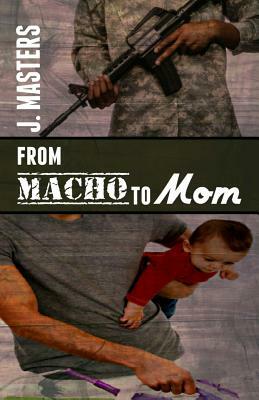 From Macho to Mom by J. Masters