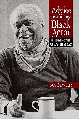 Advice to a Young Black Actor (and Others): Conversations with Douglas Turner Ward by Douglas Turner Ward, Gus Edwards