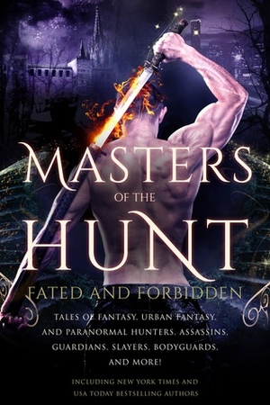 Masters Of The Hunt: Fated and Forbidden by Ellis Leigh, Tina Moss, Sarra Cannon, Amber Ella Monroe, Elianne Adams, Charlene Hartnady, Diana St. Gabriel, Anne Marsh, Crista McHugh, Holley Trent, Ann Gimpel, Annie Nicholas, Nicole Ciacchella, Anna Lowe, Ramona Gray, Hailey Edwards