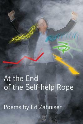 At the End of the Self-Help Rope: Poems by Ed Zahniser