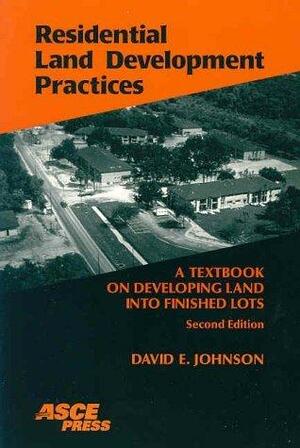 Residential Land Development Practices: A Textbook on Developing Land Into Finished Lots by David E. Johnson