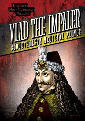 Vlad the Impaler: Bloodthirsty Medieval Prince by John Shea