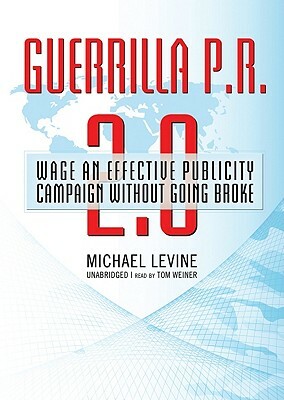 Guerrilla P.R. 2.0: Wage an Effective Publicity Campaign Without Going Broke by Michael Levine