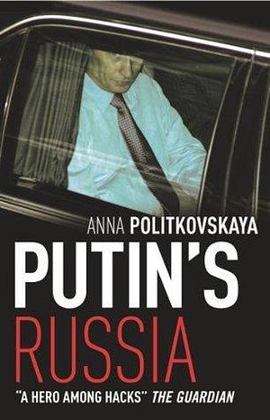 Putin's Russia: The definitive account of Putin's rise to power by Anna Politkovskaya, Anna Politkovskaya