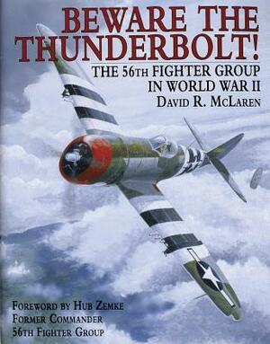 Beware the Thunderbolt!: The 56th Fighter Group in World War II by David R. McLaren