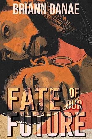 Fate of Our Future by BriAnn Danae