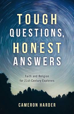 Tough Questions, Honest Answers: Faith and Religion for 21st-Century Explorers by Cameron Harder