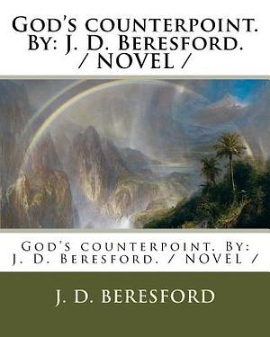 God's counterpoint. By: J. D. Beresford. / NOVEL / by J. D. Beresford