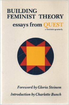 Building Feminist Theory: Essays from Quest by Joanna Russ, Gloria Steinem, Marilyn Frye, Michelle Russell, Charlotte Bunch, Betty Powell, Gracia Clark, Lucia Valeska, Jackie MacMillan, Nancy Hartsock, Jane Flax, Janice G. Raymond, Mary McKenney, Karen Kollias, Alexa Freeman, Linda Phelps, Dierdre Silverman, Jackie St. Joan, Ginny Apuzzo, Nancy MacDonald, Beverly Fisher-Manick