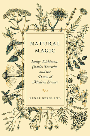 Natural Magic: Emily Dickinson, Charles Darwin, and the Dawn of Modern Science by Renée Bergland