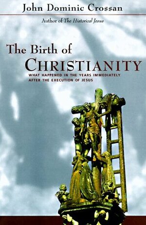 The Birth of Christianity by John Dominic Crossan