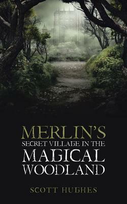 Merlin's Secret Village in the Magical Woodland by Scott Hughes