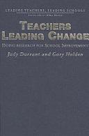 Teachers Leading Change: Doing Research for School Improvement by Judy Durrant, Gary Holden