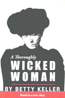 A Thoroughly Wicked Woman: Murder, Perjury & Trial by Newspaper by Betty Keller