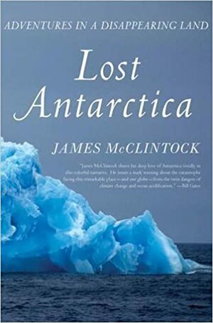 Lost Antarctica: Adventures in a Disappearing Land by James McClintock