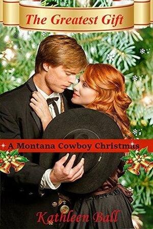 The Greatest Gift: A Montana Cowboy Christmas Book by Kathleen Ball