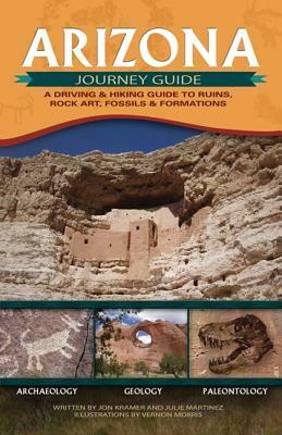 Arizona Journey Guide: A Driving & Hiking Guide to Ruins, Rock Art, Fossils & Formations by Julie Martinez, Jon Kramer