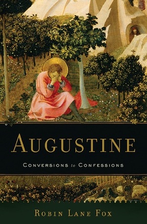 Augustine: Conversions and Confessions by Robin Lane Fox