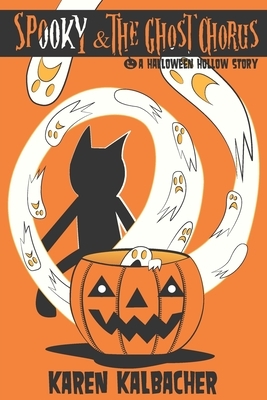 Spooky & The Ghost Chorus: A Halloween Hollow Story by Karen Kalbacher