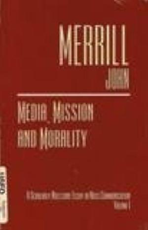 Media, Mission and Morality by John Calhoun Merrill