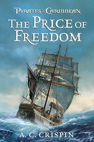 Pirates of the Caribbean: The Price of Freedom by A.C. Crispin