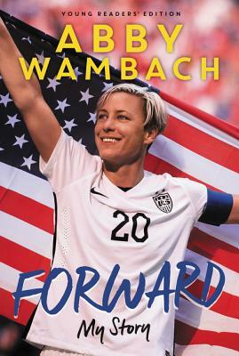 Forward: My Story Young Readers' Edition by Abby Wambach