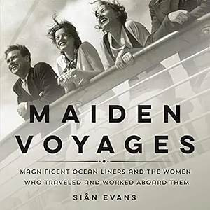 Maiden Voyages: Magnificent Ocean Liners and the Women Who Traveled and Worked Aboard Them by Siân Evans