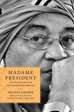 Madame President: The Extraordinary Journey of Ellen Johnson Sirleaf by Helene Cooper