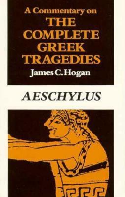 A Commentary on the Complete Greek Tragedies. Aeschylus by James C. Hogan