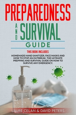 Preparedness and Survival Guide: This Books Includes: Homemade Hand Sanitizer, Face Masks and How to Stop an Outbreak. The Ultimate Prepping and Survi by Laure Celan, David Peters