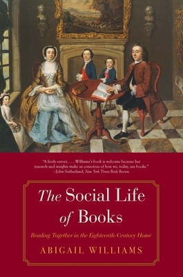 The Social Life of Books: Reading Together in the Eighteenth-Century Home by Abigail Williams