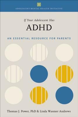 If Your Adolescent Has ADHD: An Essential Resource for Parents by Linda Wasmer Andrews, Thomas J. Power