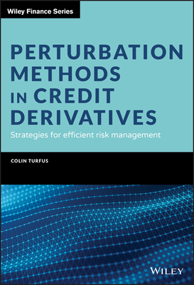 Perturbation Methods in Credit Derivatives: Strategies for Efficient Risk Management by Colin Turfus