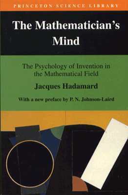 The Mathematician's Mind: The Psychology of Invention in the Mathematical Field by Philip N. Johnson-Laird, Jacques Hadamard