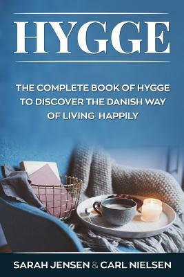 Hygge: The Complete Book of Hygge to Discover the Danish Way to Live Happily by Sarah Jensen, Carl Nielsen