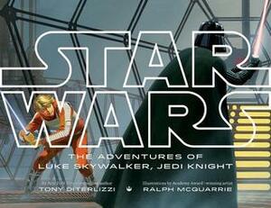Star Wars The Adventures of Luke Skywalker, Jedi Knight by Tony DiTerlizzi, Ralph McQuarrie