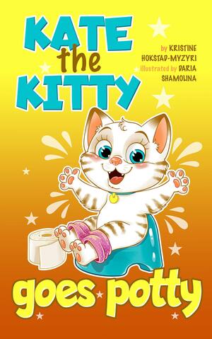 Kate the Kitty Goes Potty : Potty Training for Toddlers. Step-by-Step Guided Story by Daria Shamolina, Kristine Hokstad-Myzyri