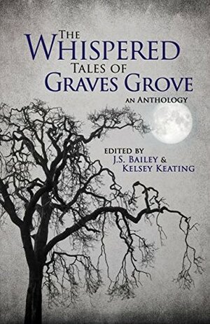 The Whispered Tales of Graves Grove by Kelsey Keating, Travis Perry, John Turney, Avily Jerome, Cathrine Bonham, Raymond Henri, Mark Anderson, Mackenzie Flohr, Elise Manion, Deanna Fugett, J.S. Bailey, Matthew Howe, D.M. Kilgore, Caitlyn Konze, Dakota Caldwel, E.D.E. Bell