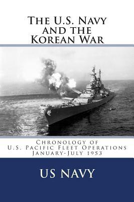 The U.S. Navy and the Korean War: Chronology of U.S. Pacific Fleet Operations January-July 1953 by Us Navy