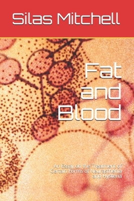 Fat and Blood: An Essay on the Treatment of Certain Forms of Neurasthenia and Hysteria by Silas Weir Mitchell