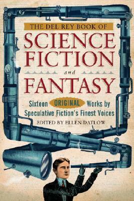 The Del Rey Book of Science Fiction and Fantasy: Sixteen Original Works by Speculative Fiction's Finest Voices by Ellen Datlow