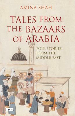 Tales from the Bazaars of Arabia: Folk Stories from the Middle East by Amina Shah