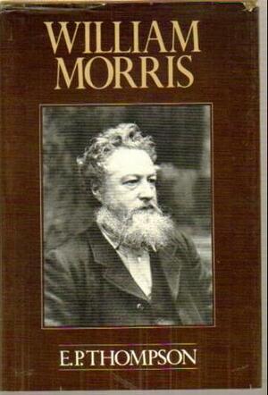 William Morris: Romantic to Revolutionary by E.P. Thompson