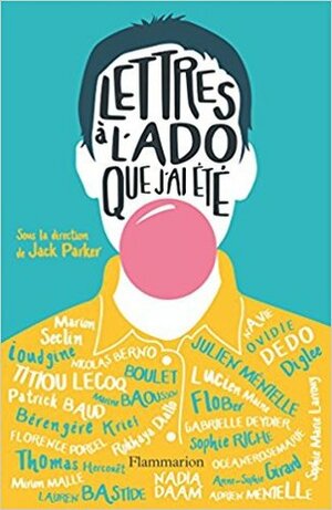 Lettres à l'ado que j'ai été by Nadia Daam, Marine Baousson, Adrien Ménielle, Ovidie, Bérengère Krief, Navie, Sophie-Marie Larrouy, Anne-Sophie Girard, Patrick Baud, Lucien Maine, Mirion Malle, Lauren Bastide, Boulet, Thomas Hercouët, Nicolas Berno, Florence Porcel, ioudgine, Diglee, FloBer, Marion Seclin, Julien Ménielle, Rokhaya Diallo, Titiou Lecoq, Dedo, Sophie Riche, Gabrielle Deydier, Océanerosemarie, Jack Parker