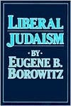 Liberal Judaism by Eugene B. Borowitz