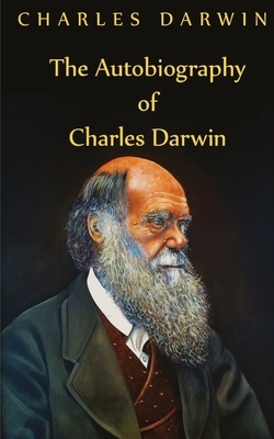 Autobiography Of Charles Darwin by Charles Darwin