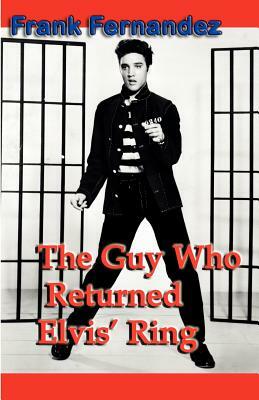 The Guy Who Returned Elvis' Ring by Frank Fernandez